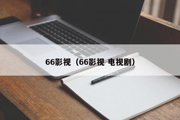 66影视（66影视 电视剧）