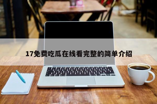17免费吃瓜在线看完整的简单介绍