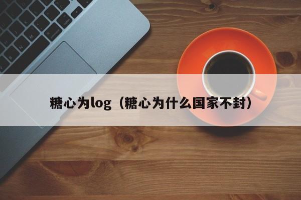 糖心为log（糖心为什么国家不封）