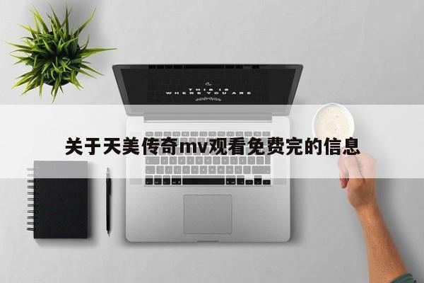 关于天美传奇mv观看免费完的信息