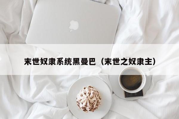 末世奴隶系统黑曼巴（末世之奴隶主）